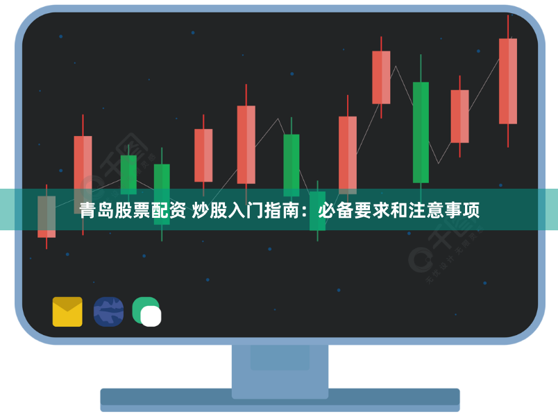 青岛股票配资 炒股入门指南：必备要求和注意事项